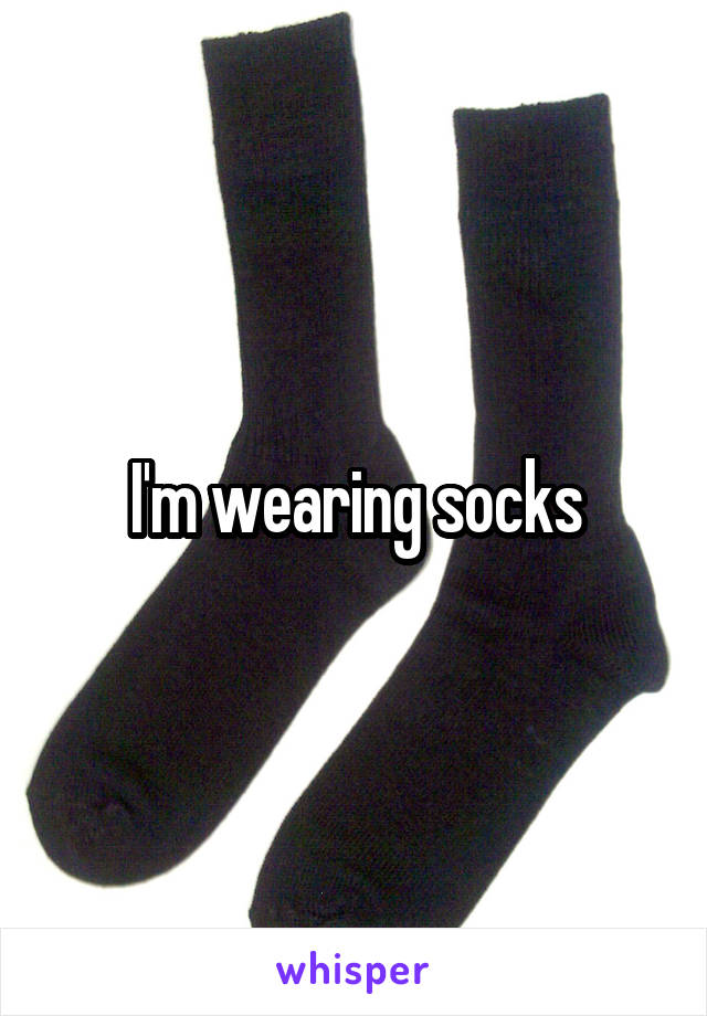 I'm wearing socks