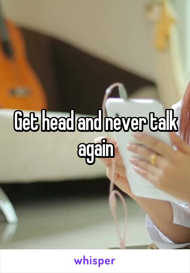 Get head and never talk again