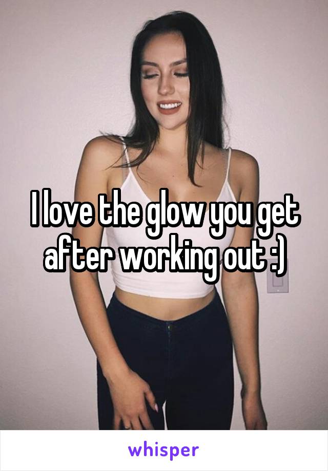 I love the glow you get after working out :)