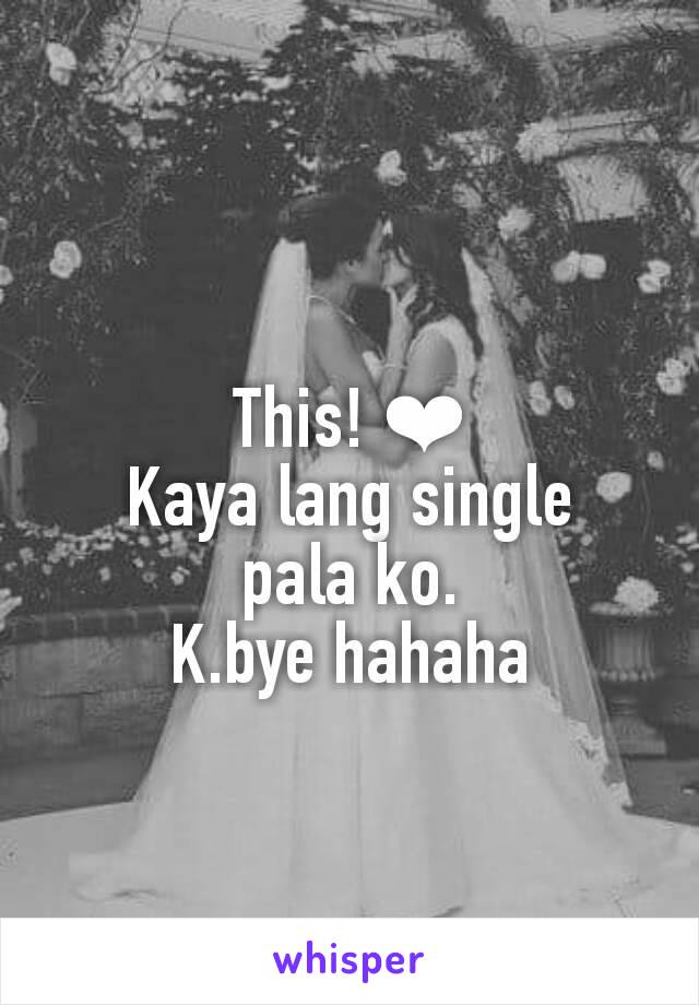 This! ❤
Kaya lang single
pala ko.
K.bye hahaha