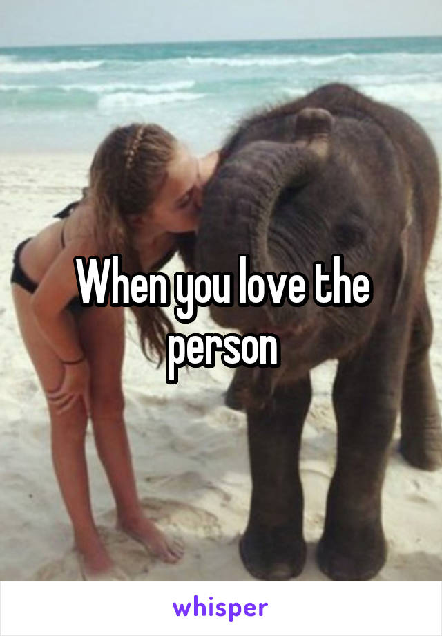 When you love the person