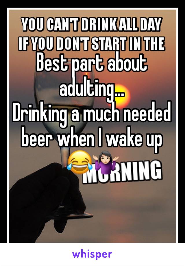 Best part about adulting...
Drinking a much needed beer when I wake up 
😂🤷🏻‍♀️
