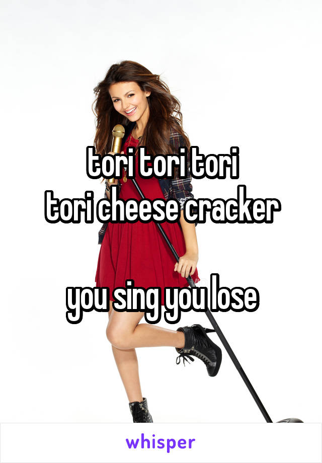tori tori tori
tori cheese cracker

you sing you lose