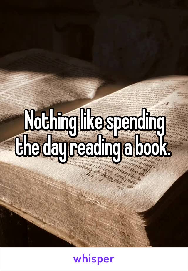Nothing like spending the day reading a book. 