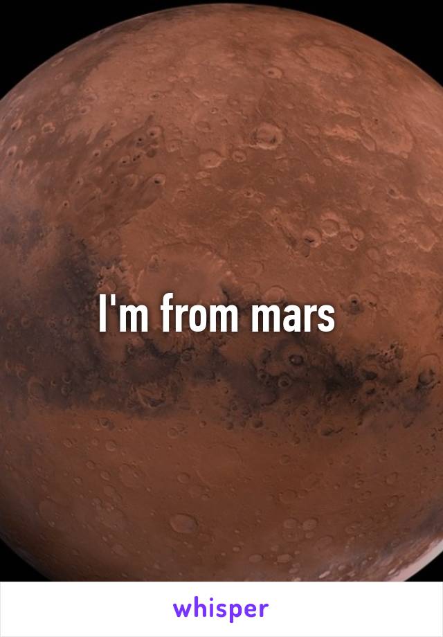 I'm from mars 