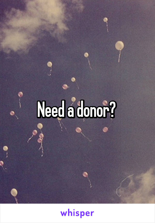 Need a donor? 