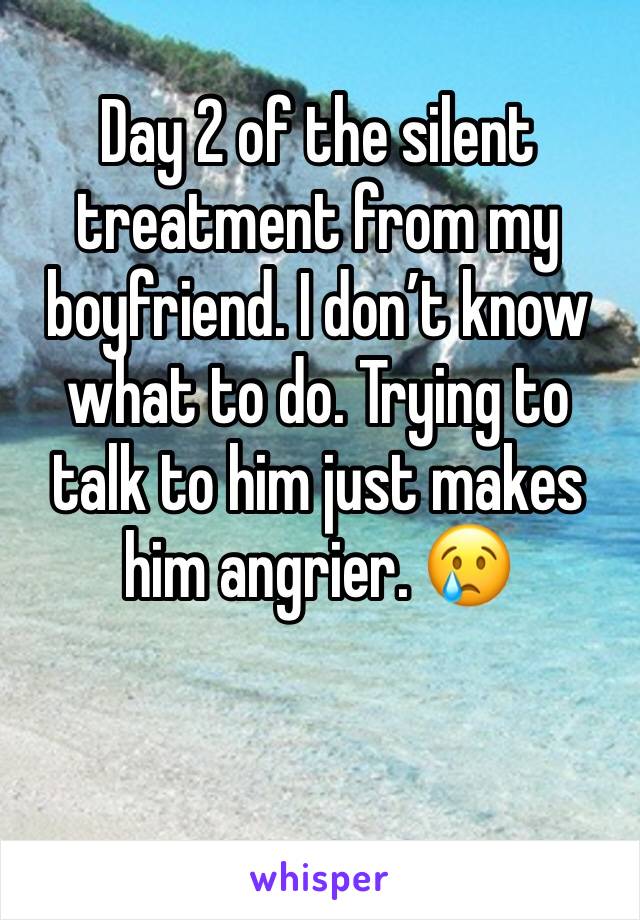 Day 2 of the silent treatment from my boyfriend. I don’t know what to do. Trying to talk to him just makes him angrier. 😢