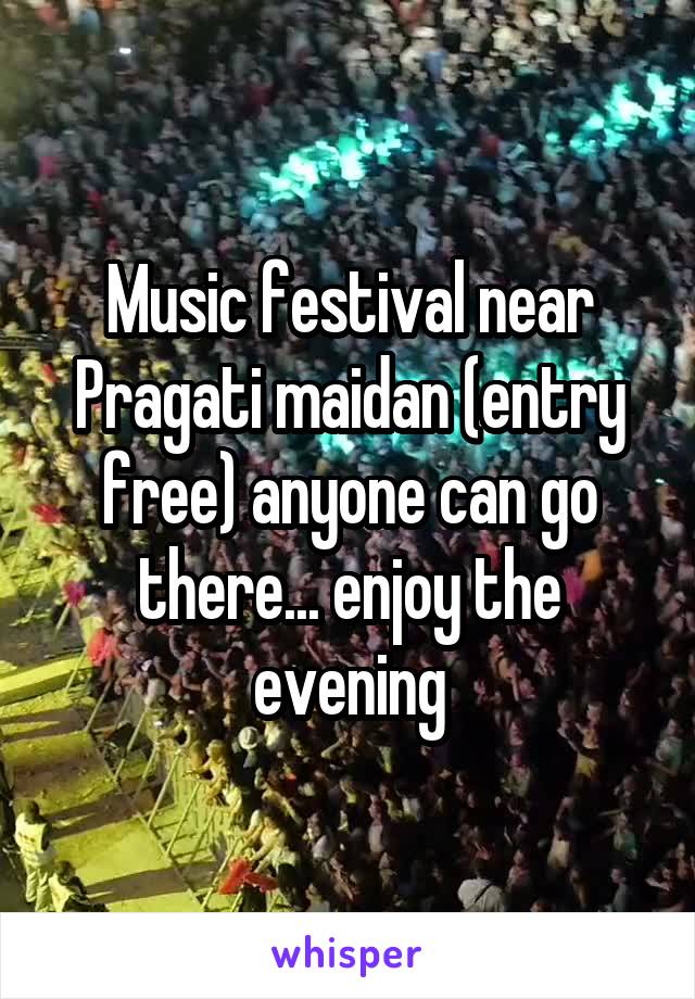 Music festival near Pragati maidan (entry free) anyone can go there... enjoy the evening