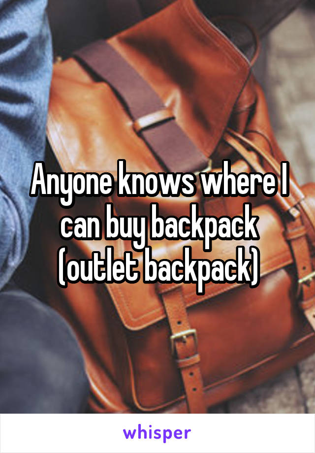 Anyone knows where I can buy backpack (outlet backpack)