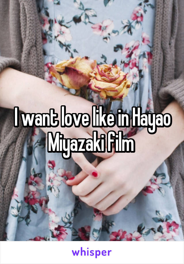 I want love like in Hayao Miyazaki film 