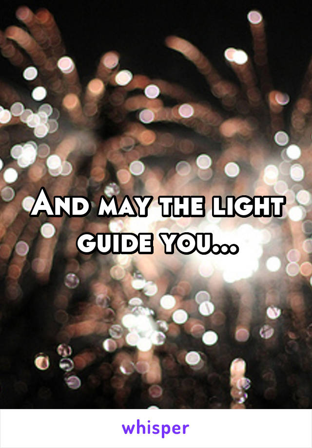 And may the light guide you...