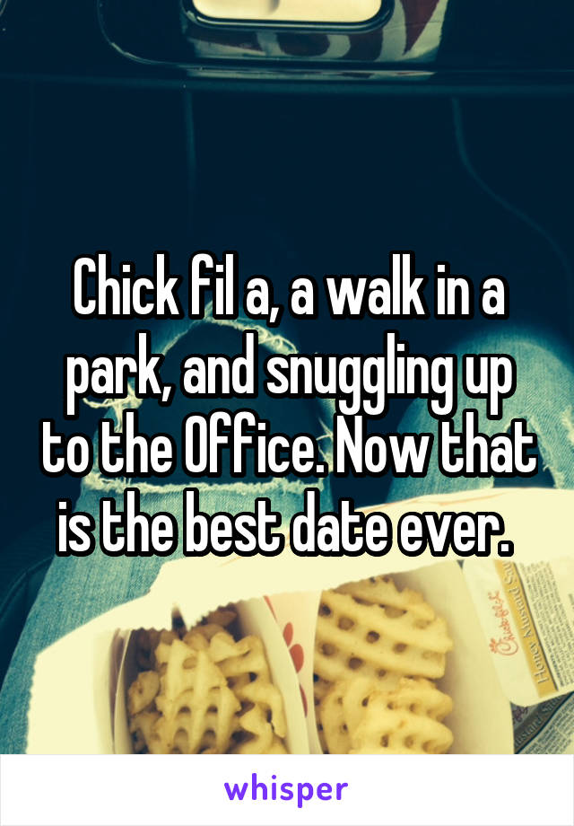 Chick fil a, a walk in a park, and snuggling up to the Office. Now that is the best date ever. 