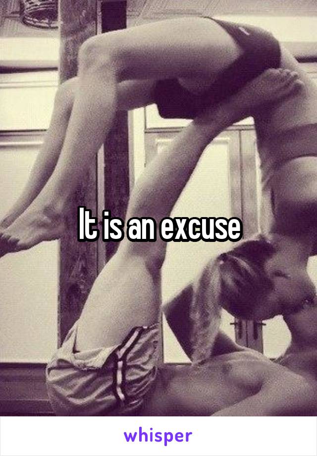 It is an excuse