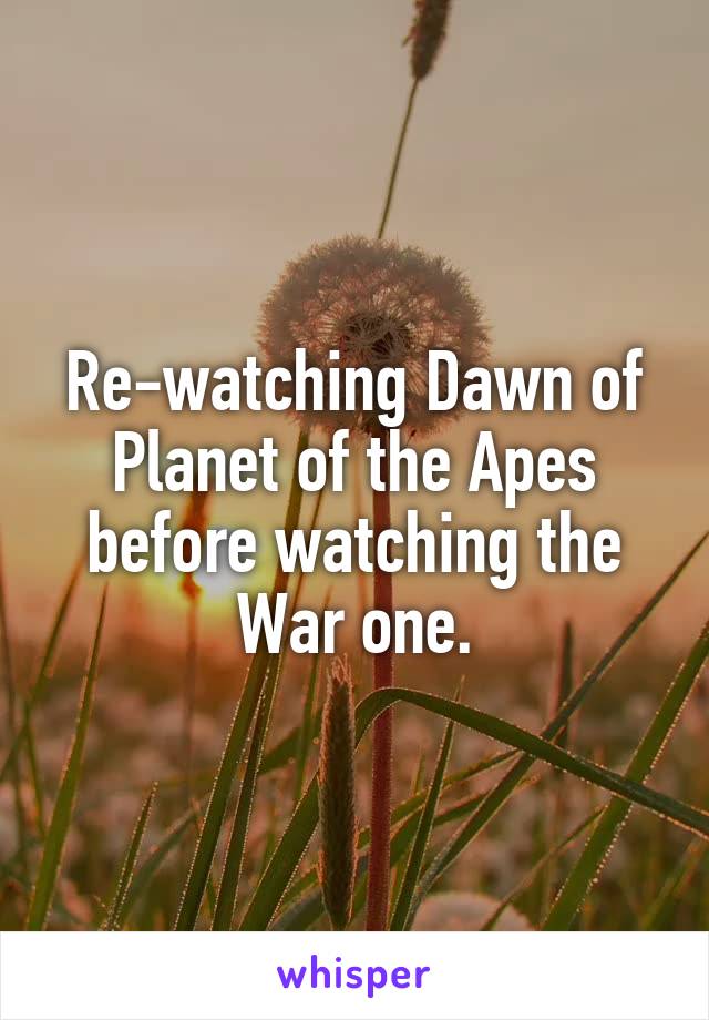 Re-watching Dawn of Planet of the Apes before watching the War one.