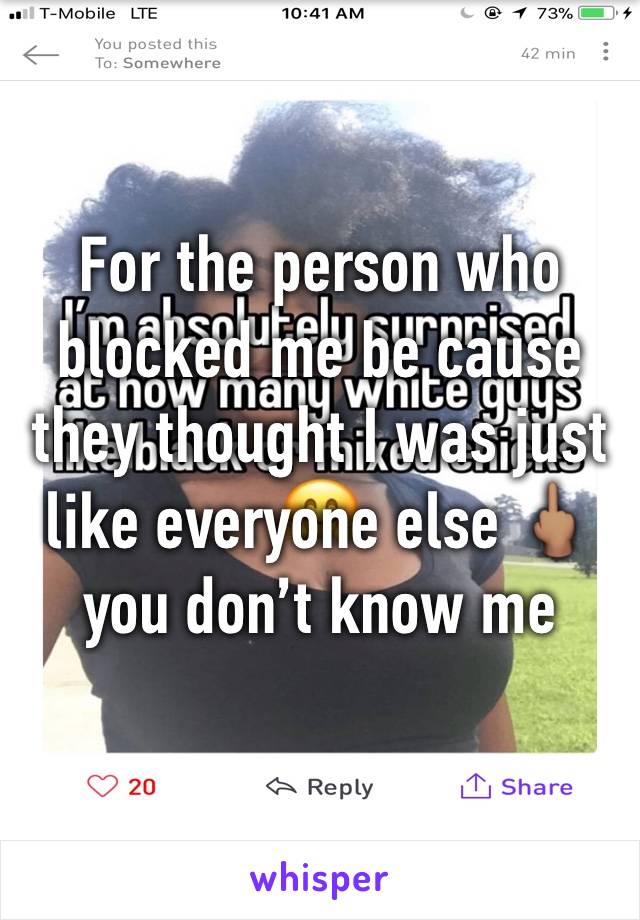 For the person who blocked me be cause they thought I was just like everyone else 🖕🏽you don’t know me 