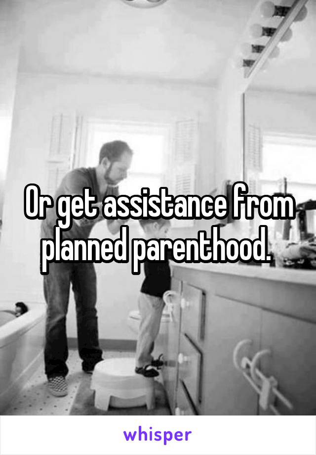 Or get assistance from planned parenthood. 