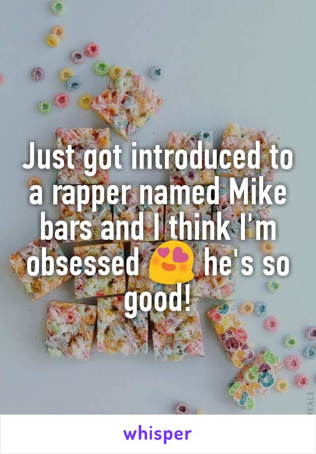 Just got introduced to a rapper named Mike bars and I think I'm obsessed 😍 he's so good!