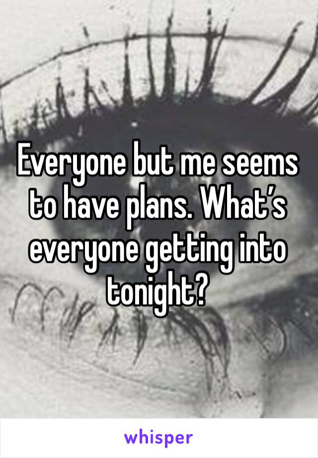 Everyone but me seems to have plans. What’s everyone getting into tonight?