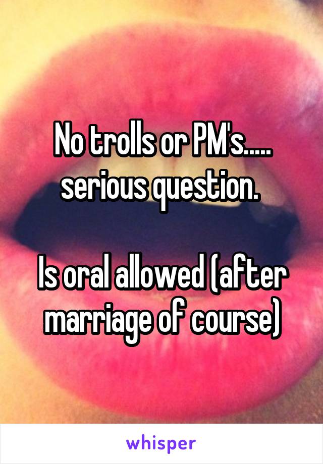 No trolls or PM's..... serious question. 

Is oral allowed (after marriage of course)