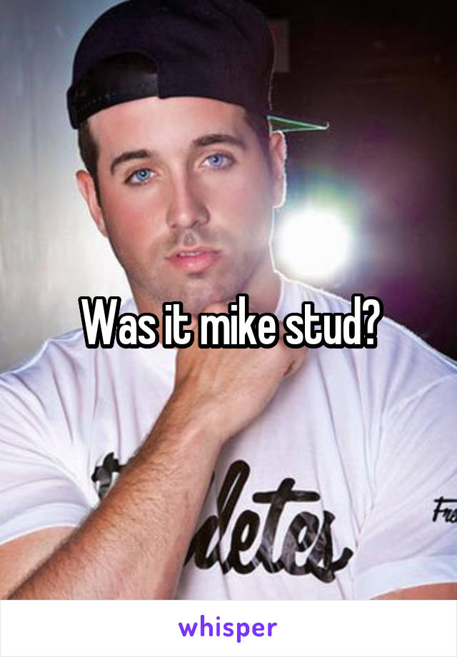 Was it mike stud?