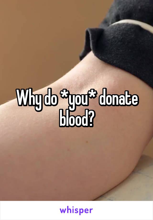 Why do *you* donate blood?