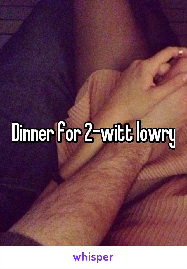 Dinner for 2-witt lowry