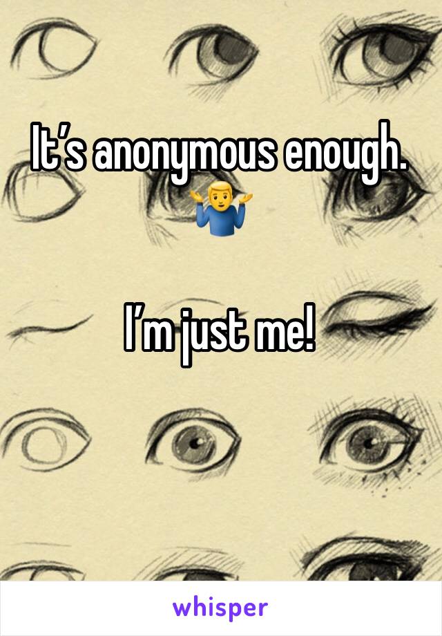 It’s anonymous enough.
🤷‍♂️

I’m just me!