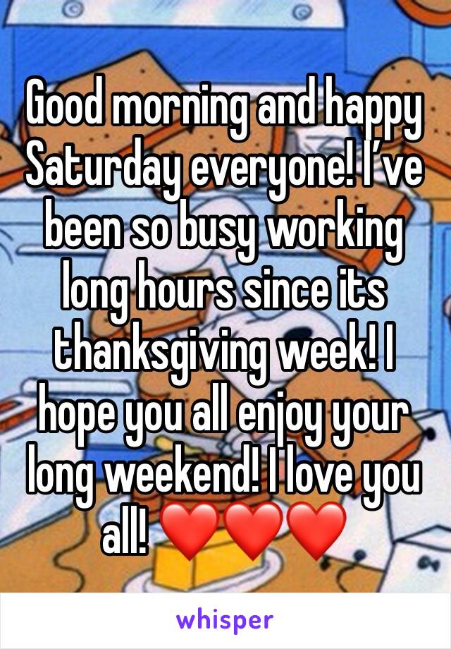 Good morning and happy Saturday everyone! I’ve been so busy working long hours since its thanksgiving week! I hope you all enjoy your long weekend! I love you all! ❤️❤️❤️