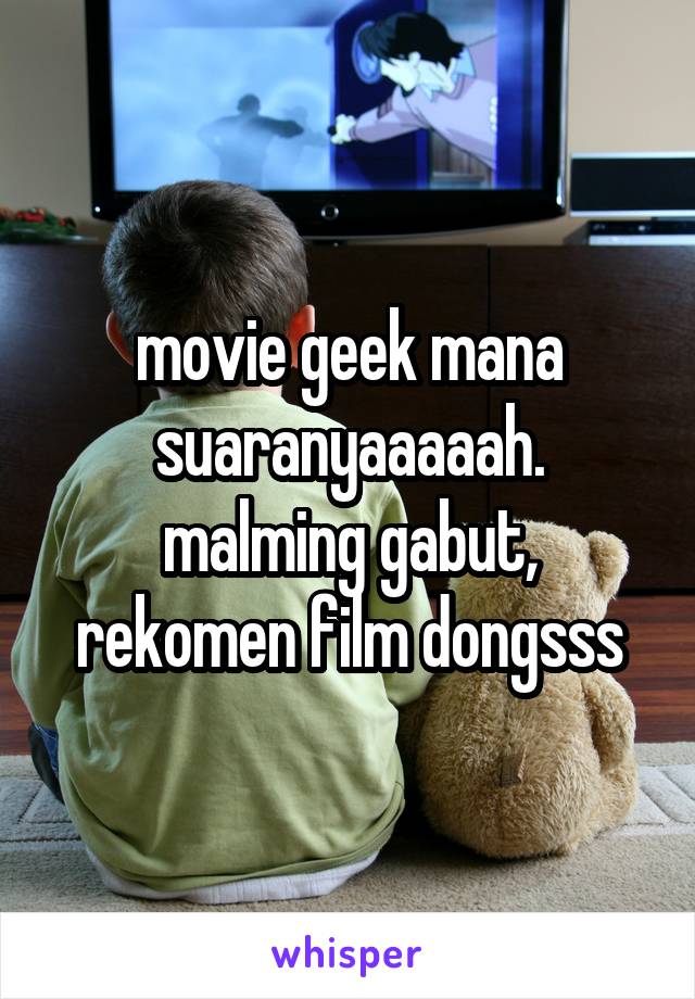 movie geek mana suaranyaaaaah.
malming gabut, rekomen film dongsss