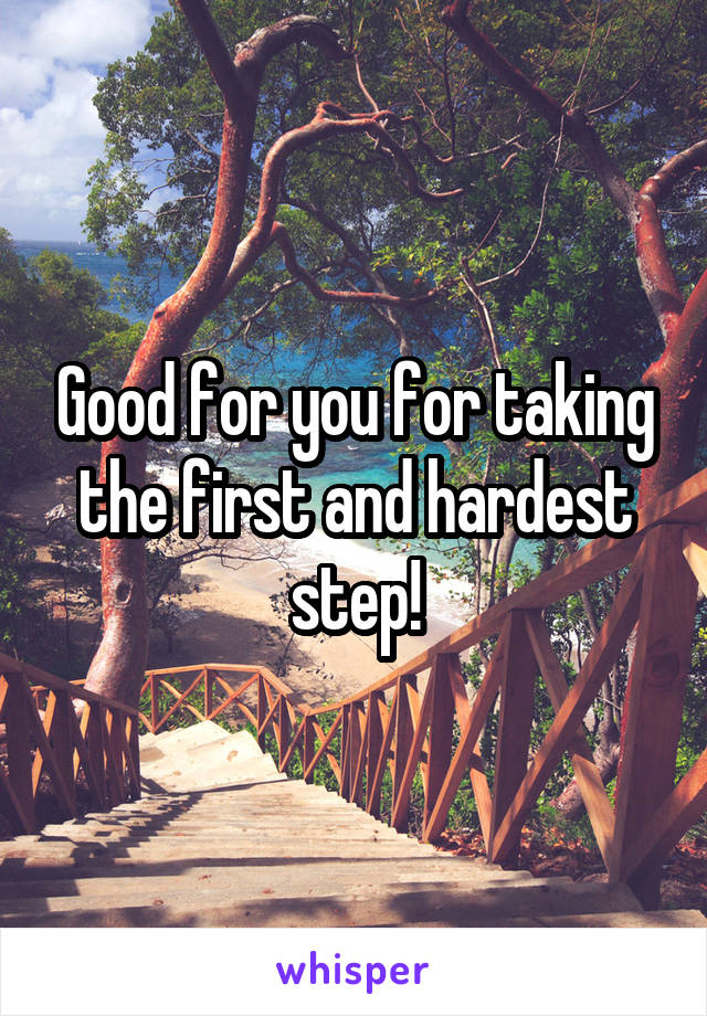 Good for you for taking the first and hardest step!