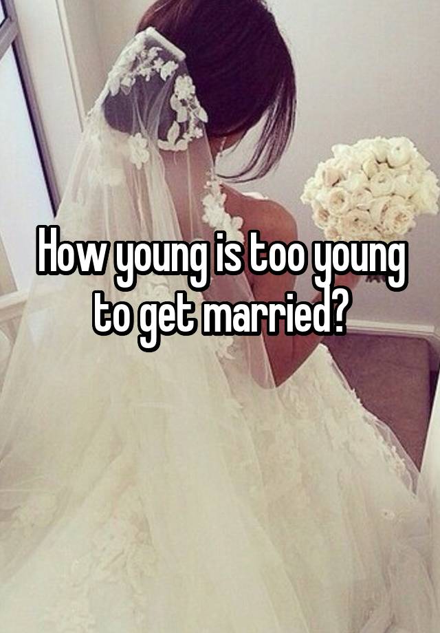 How young is too young to get married?