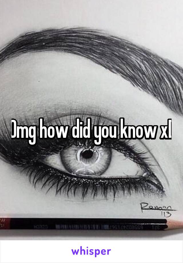 Omg how did you know xD