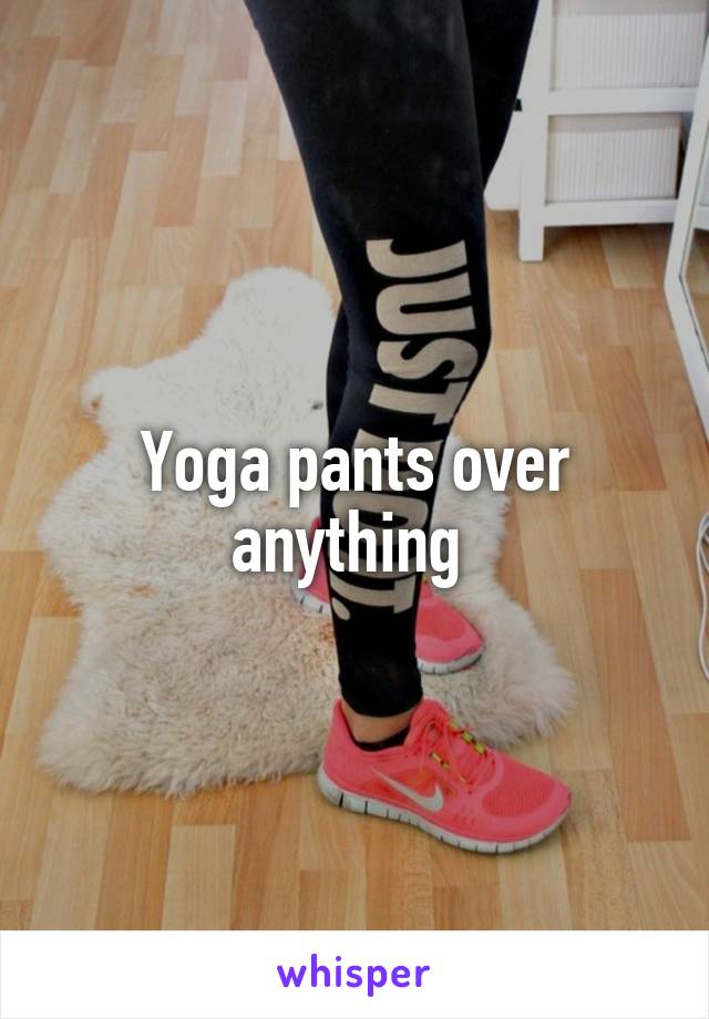 Yoga pants over anything 