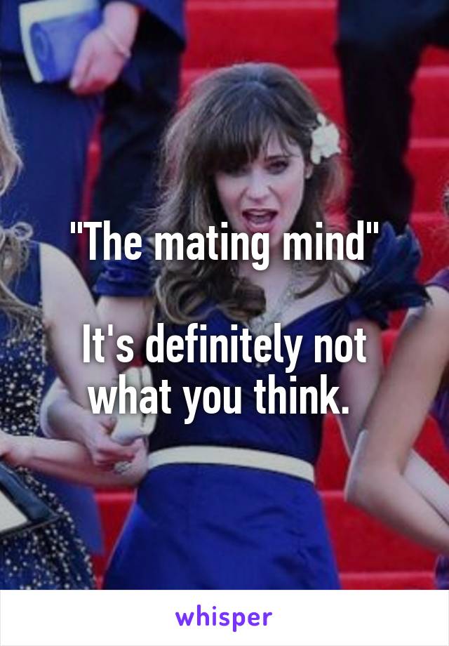 "The mating mind"

It's definitely not what you think. 