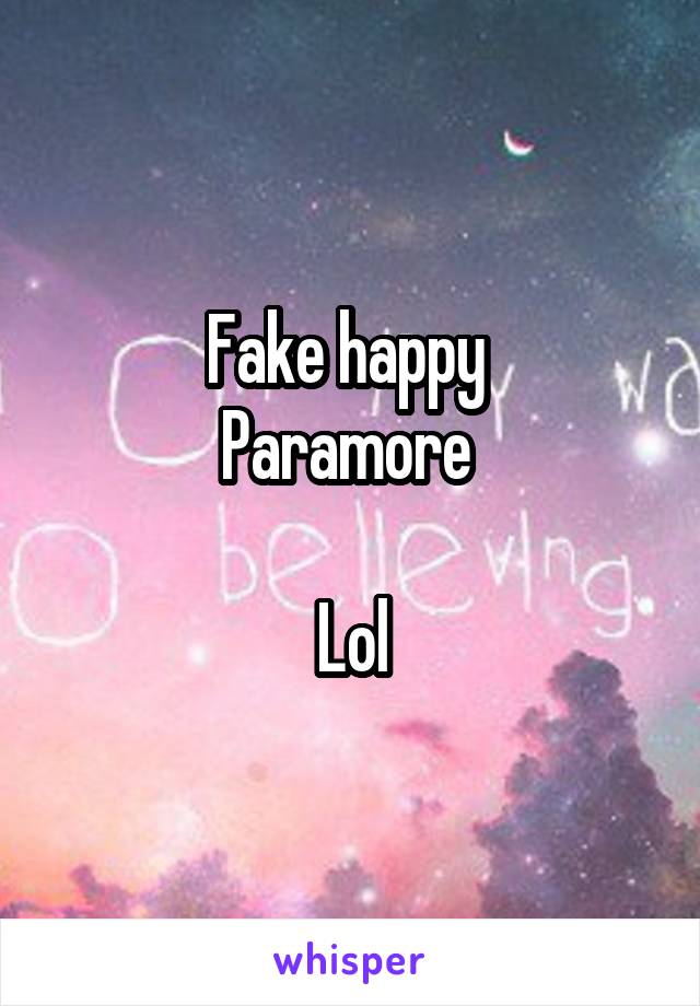 Fake happy 
Paramore 

Lol