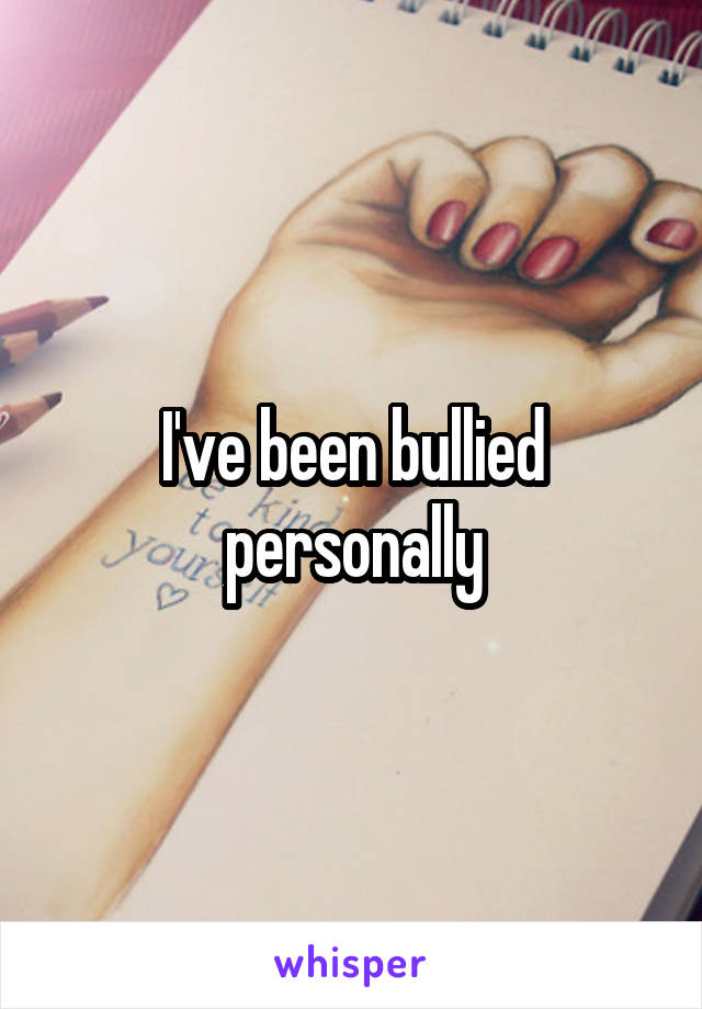 I've been bullied personally