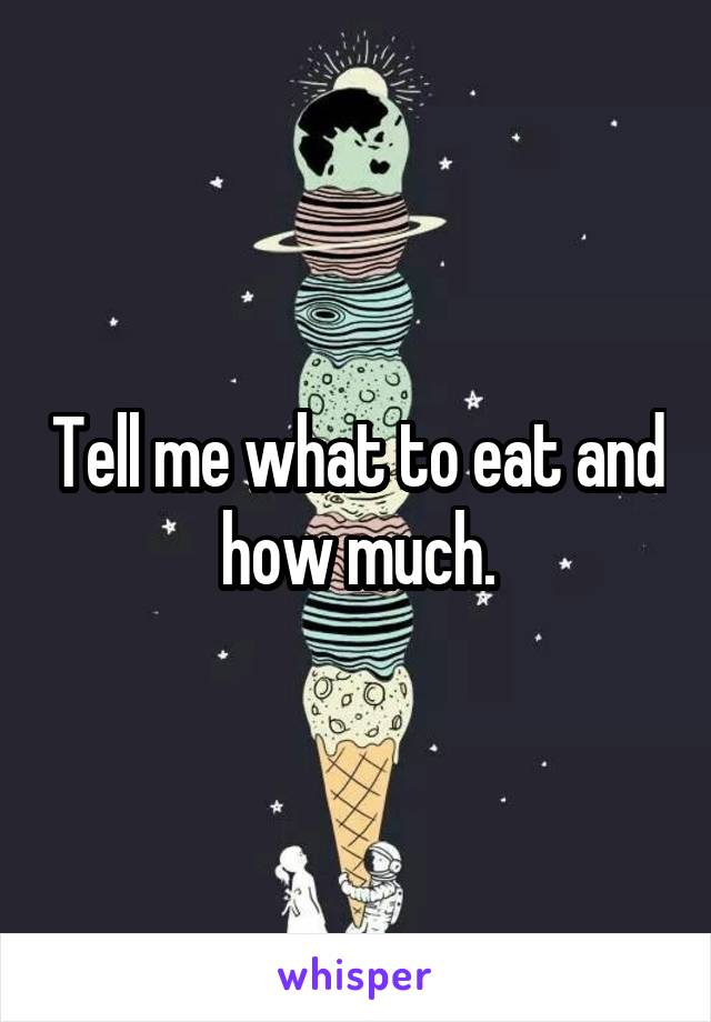 Tell me what to eat and how much.