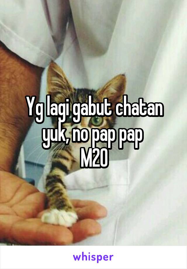 Yg lagi gabut chatan yuk, no pap pap 
M20