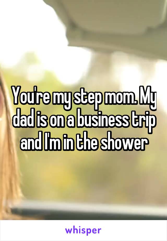 Youre My Step Mom My Dad Is On A Business Trip And Im In The Shower