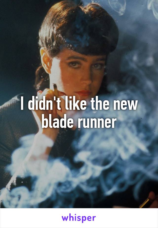 I didn't like the new blade runner