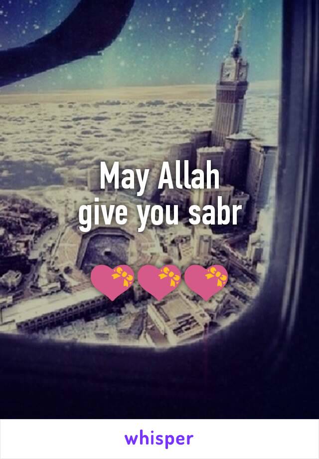 May Allah
give you sabr

💝💝💝