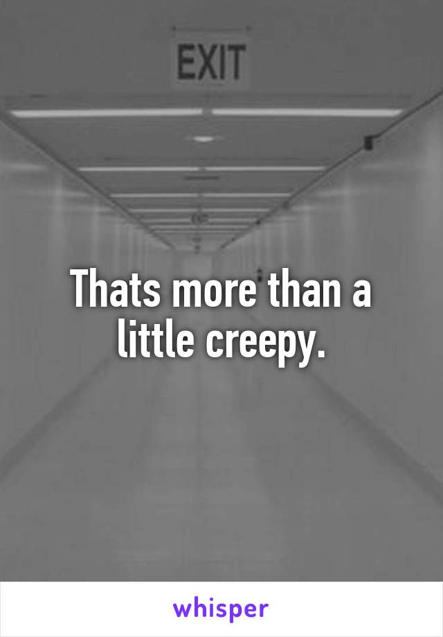 Thats more than a little creepy.