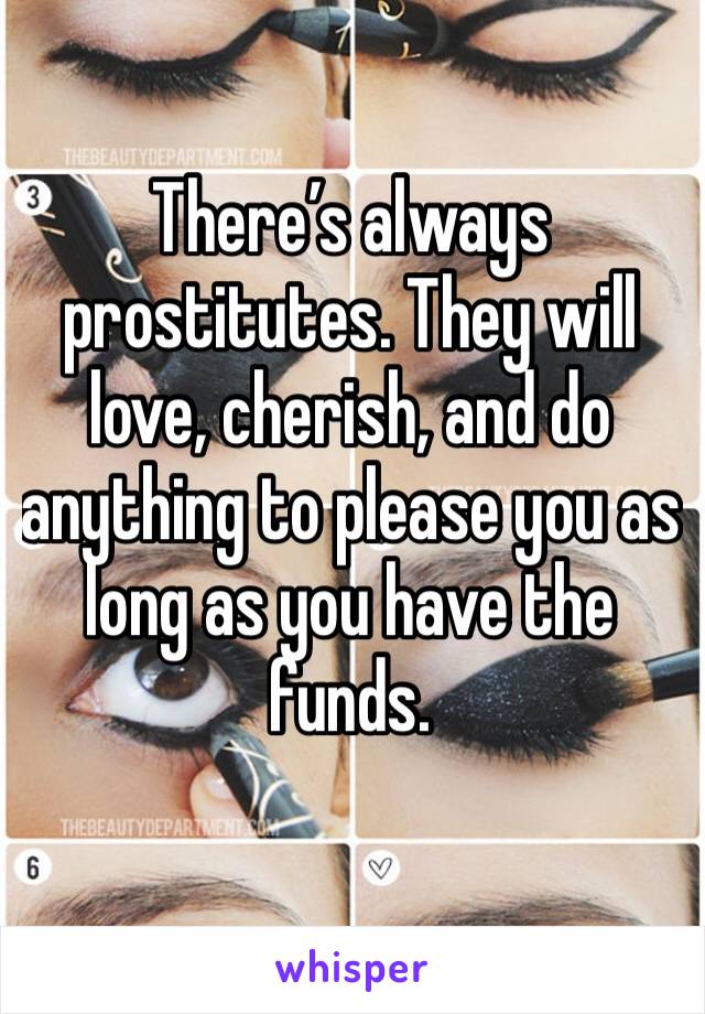 There’s always prostitutes. They will love, cherish, and do anything to please you as long as you have the funds. 