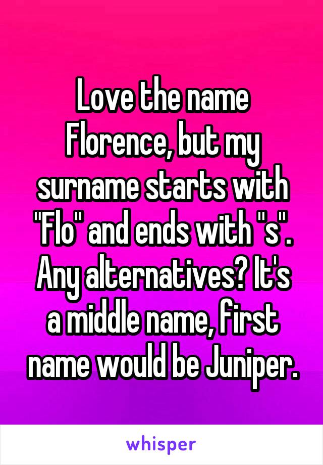 Love the name Florence, but my surname starts with "Flo" and ends with "s".
Any alternatives? It's a middle name, first name would be Juniper.