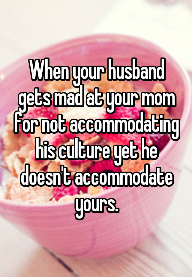 when-your-husband-gets-mad-at-your-mom-for-not-accommodating-his