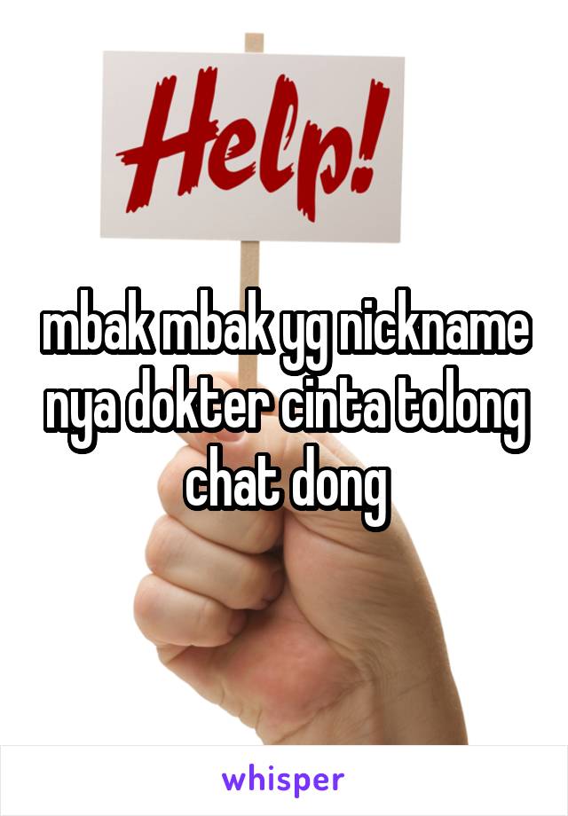 mbak mbak yg nickname nya dokter cinta tolong chat dong