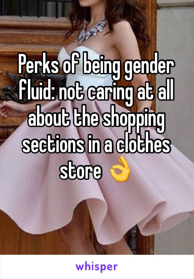 Perks of being gender fluid: not caring at all about the shopping sections in a clothes store 👌