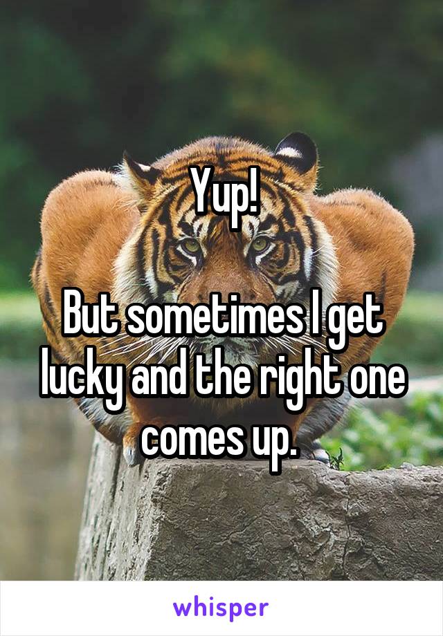 Yup!

But sometimes I get lucky and the right one comes up. 