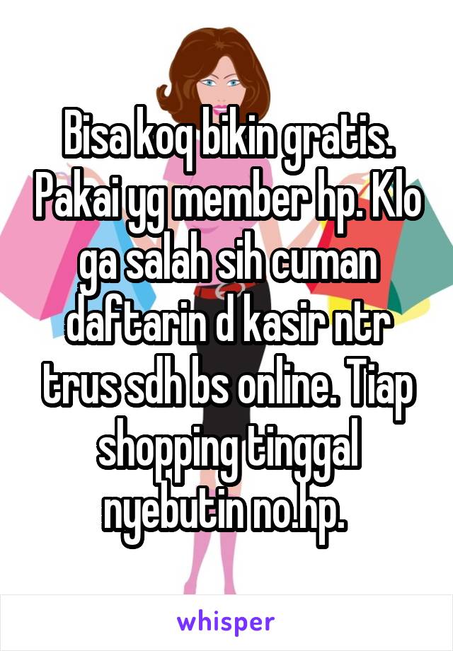 Bisa koq bikin gratis. Pakai yg member hp. Klo ga salah sih cuman daftarin d kasir ntr trus sdh bs online. Tiap shopping tinggal nyebutin no.hp. 