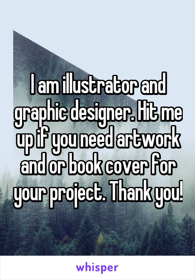 I am illustrator and graphic designer. Hit me up if you need artwork and or book cover for your project. Thank you!